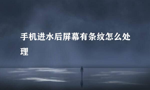 手机进水后屏幕有条纹怎么处理