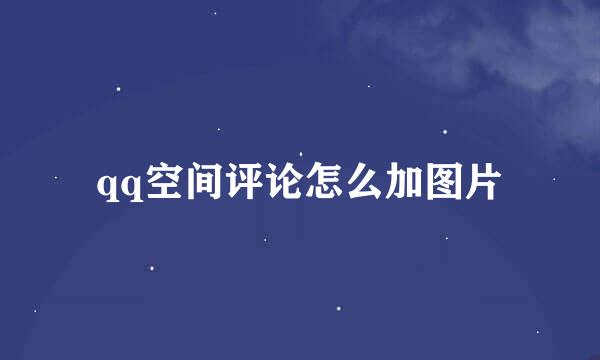 qq空间评论怎么加图片