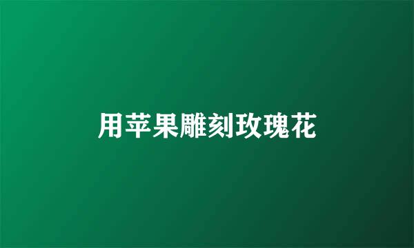 用苹果雕刻玫瑰花