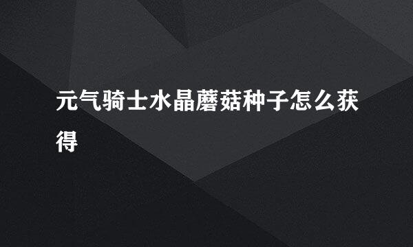 元气骑士水晶蘑菇种子怎么获得