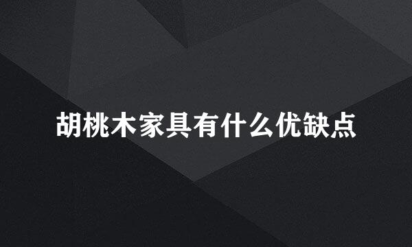 胡桃木家具有什么优缺点