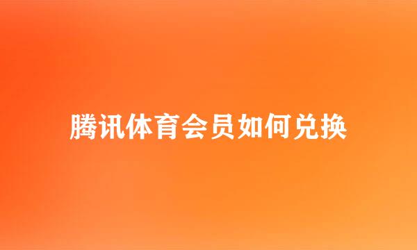 腾讯体育会员如何兑换