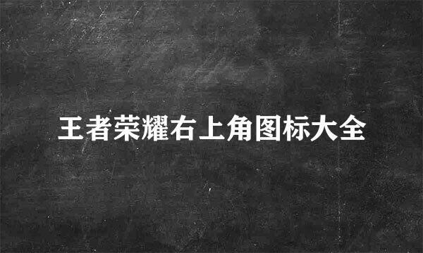 王者荣耀右上角图标大全
