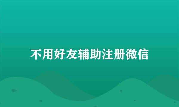 不用好友辅助注册微信