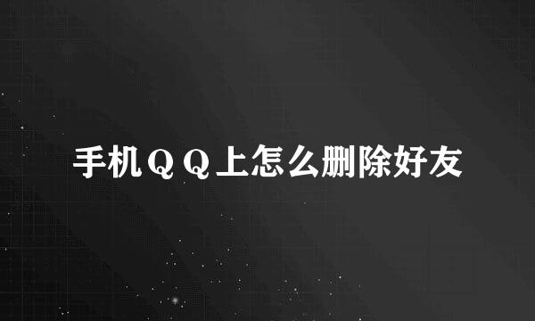 手机ＱＱ上怎么删除好友