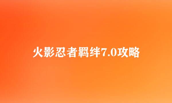 火影忍者羁绊7.0攻略