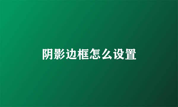 阴影边框怎么设置