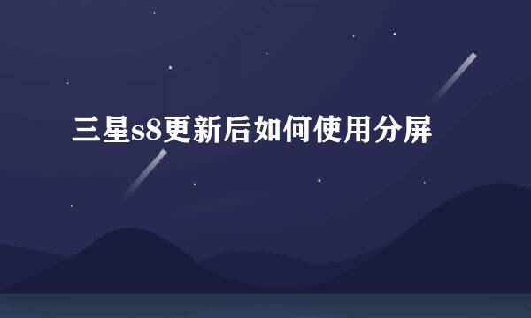 三星s8更新后如何使用分屏