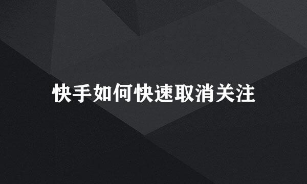 快手如何快速取消关注