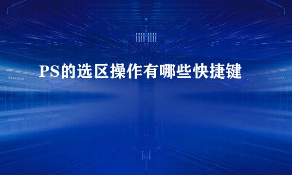 PS的选区操作有哪些快捷键