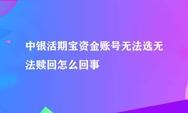 中银活期宝资金账号无法选无法赎回怎么回事