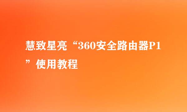 慧致星亮“360安全路由器P1”使用教程