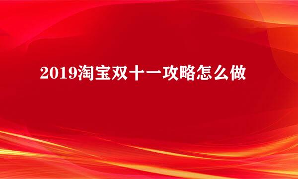 2019淘宝双十一攻略怎么做