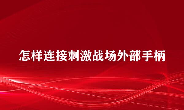 怎样连接刺激战场外部手柄