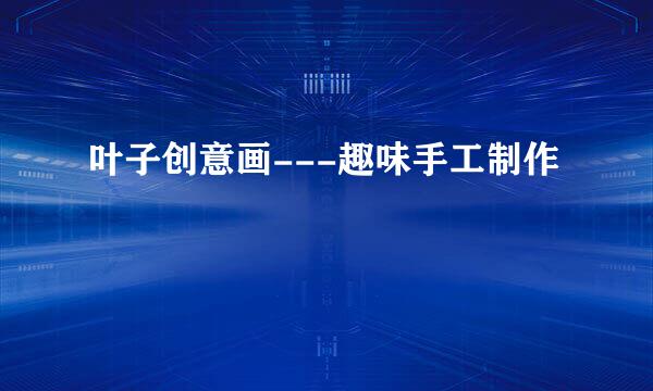 叶子创意画---趣味手工制作