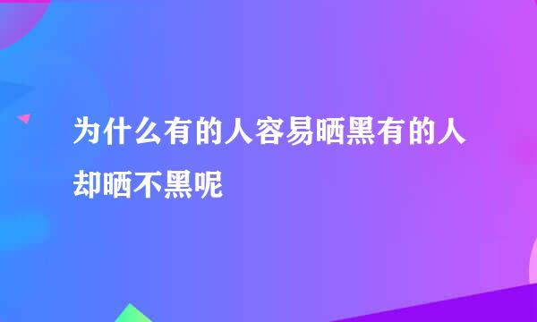 为什么有的人容易晒黑有的人却晒不黑呢