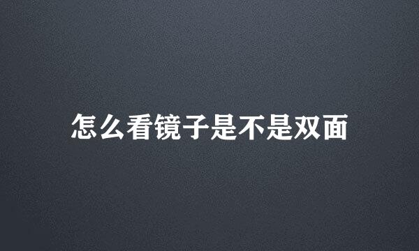 怎么看镜子是不是双面