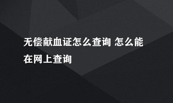 无偿献血证怎么查询 怎么能在网上查询