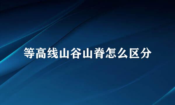 等高线山谷山脊怎么区分