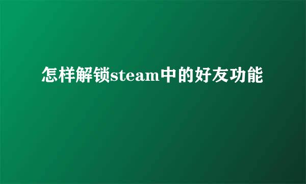 怎样解锁steam中的好友功能