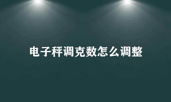 电子秤调克数怎么调整