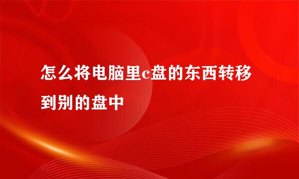 怎么将电脑里c盘的东西转移到别的盘中