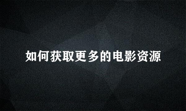 如何获取更多的电影资源