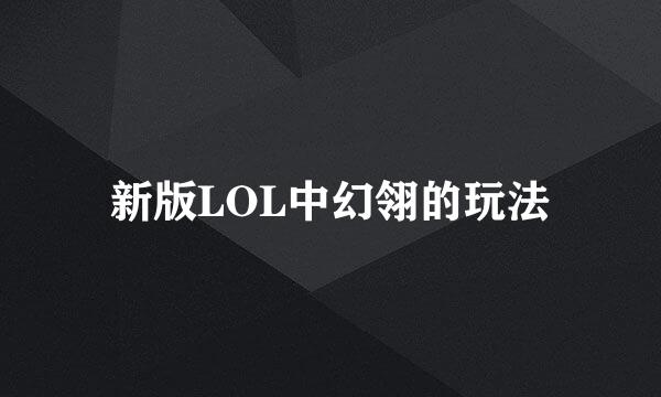 新版LOL中幻翎的玩法