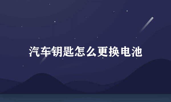 汽车钥匙怎么更换电池
