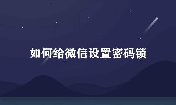 如何给微信设置密码锁