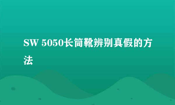 SW 5050长筒靴辨别真假的方法