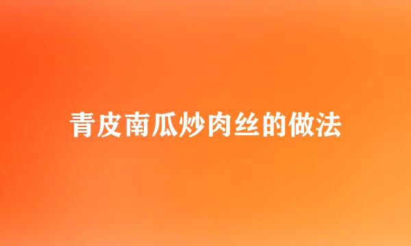 青皮南瓜炒肉丝的做法