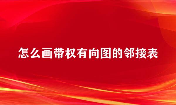 怎么画带权有向图的邻接表