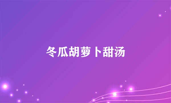冬瓜胡萝卜甜汤