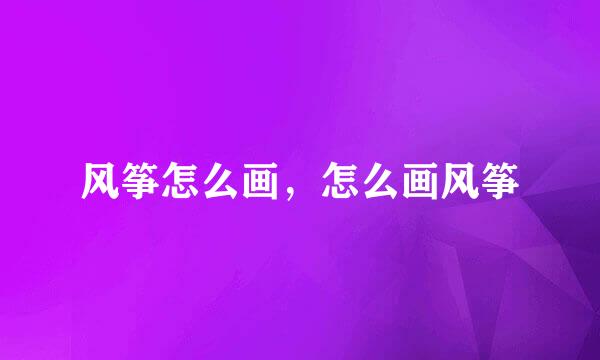 风筝怎么画，怎么画风筝