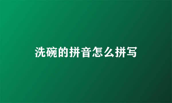 洗碗的拼音怎么拼写