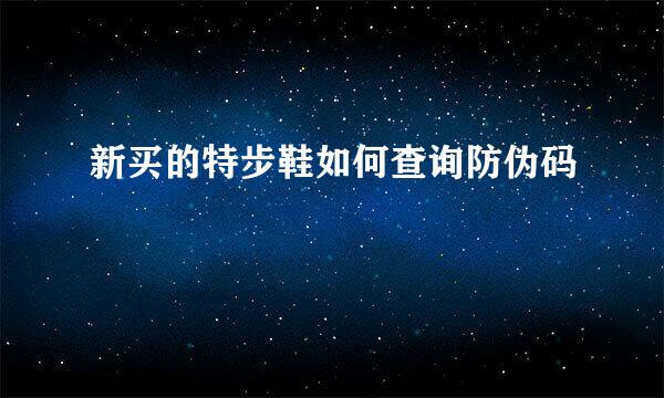 新买的特步鞋如何查询防伪码