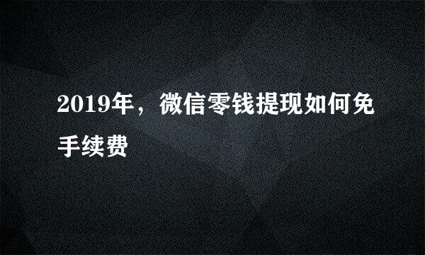 2019年，微信零钱提现如何免手续费