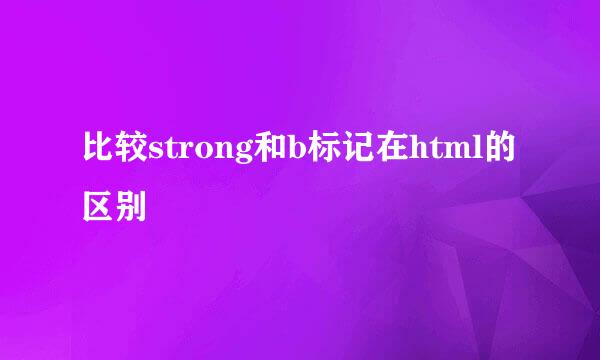 比较strong和b标记在html的区别