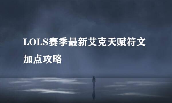 LOLS赛季最新艾克天赋符文加点攻略