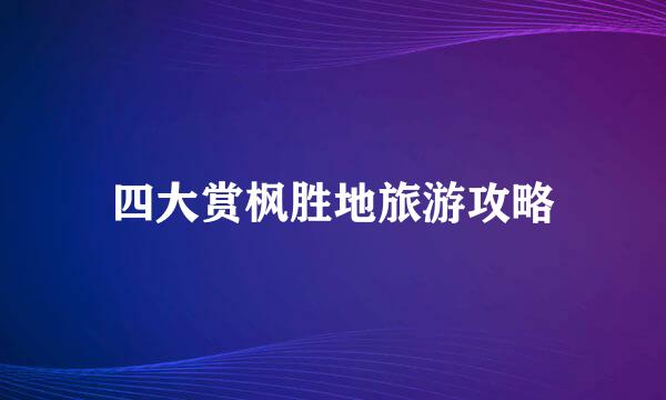 四大赏枫胜地旅游攻略