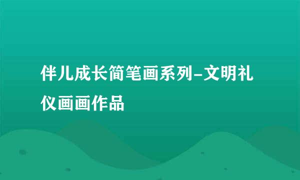 伴儿成长简笔画系列-文明礼仪画画作品