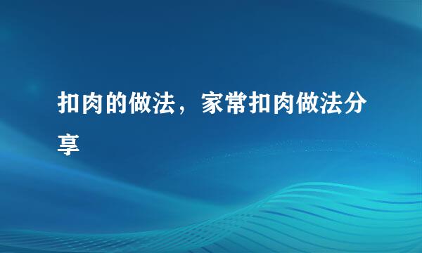 扣肉的做法，家常扣肉做法分享