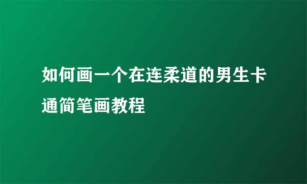 如何画一个在连柔道的男生卡通简笔画教程