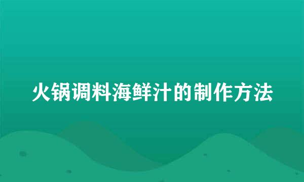 火锅调料海鲜汁的制作方法
