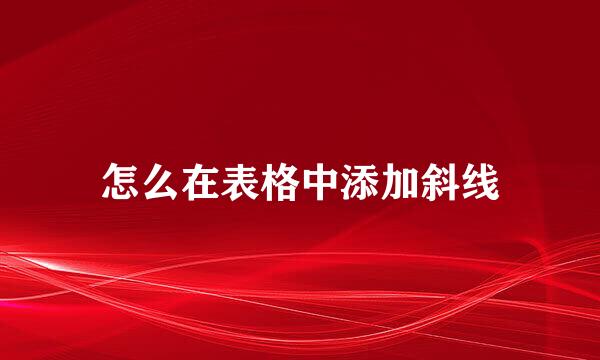 怎么在表格中添加斜线