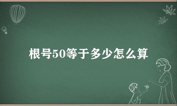 根号50等于多少怎么算