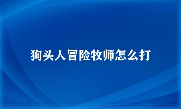 狗头人冒险牧师怎么打