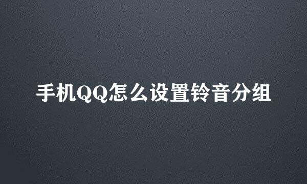 手机QQ怎么设置铃音分组