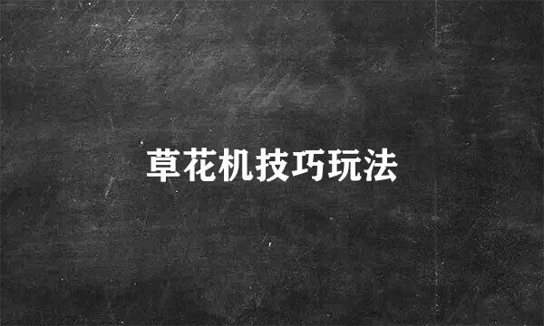 草花机技巧玩法
